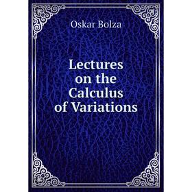 

Книга Lectures on the Calculus of Variations