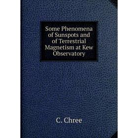 

Книга Some Phenomena of Sunspots and of Terrestrial Magnetism at Kew Observatory