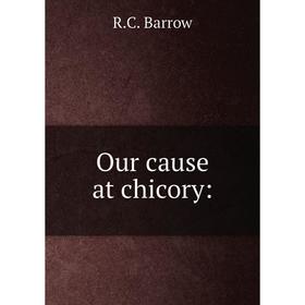 

Книга Our cause at chicory:
