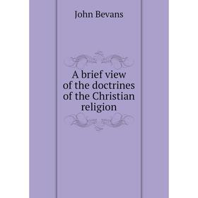 

Книга A brief view of the doctrines of the Christian religion