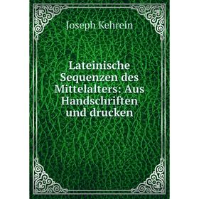 

Книга Lateinische Sequenzen des Mittelalters: Aus Handschriften und drucken