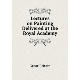 

Книга Lectures on Painting Delivered at the Royal Academy