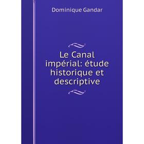 

Книга Le Canal impérial: étude historique et descriptive