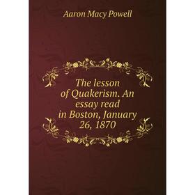 

Книга The lesson of Quakerism. An essay read in Boston, January 26, 1870