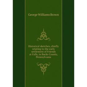 

Книга Historical sketches, chiefly relating to the early settlement of Friends at Falls, in Bucks County, Pennsylvania