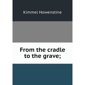 

Книга From the cradle to the grave;