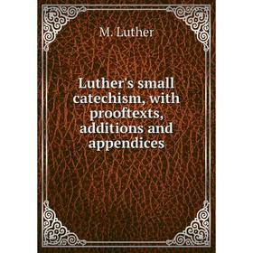 

Книга Luther's small catechism, with prooftexts, additions and appendices