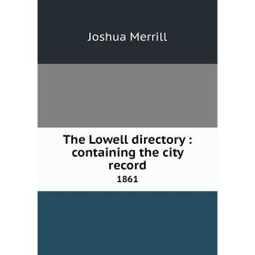 

Книга The Lowell directory: containing the city record 1861