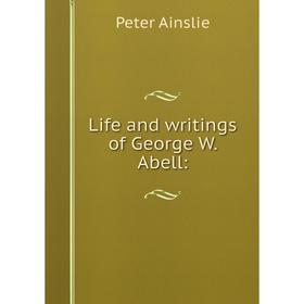 

Книга Life and writings of George W. Abell: