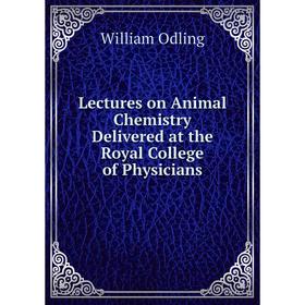 

Книга Lectures on Animal Chemistry Delivered at the Royal College of Physicians