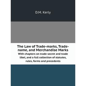 

Книга The Law of Trade-marks, Trade-name, and Merchandise Marks With chapters on trade secret and trade libel, and a full collection of statutes, rule