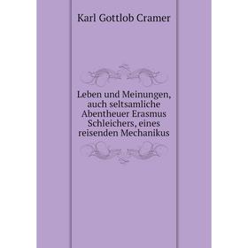 

Книга Leben und Meinungen, auch seltsamliche Abentheuer Erasmus Schleichers, eines reisenden Mechanikus