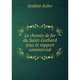 

Книга Le chemin de fer du Saint-Gothard sous le rapport commercial