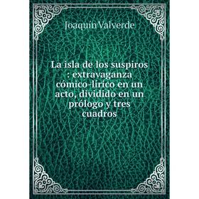 

Книга La isla de los suspiros: extravaganza cómico-lírico en un acto, dividido en un prólogo y tres cuadros