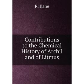 

Книга Contributions to the Chemical History of Archil and of Litmus