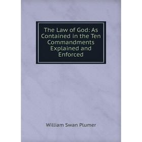 

Книга The Law of God: As Contained in the Ten Commandments Explained and Enforced