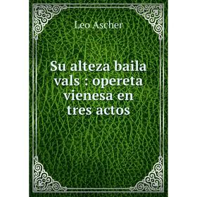 

Книга Su alteza baila vals: opereta vienesa en tres actos