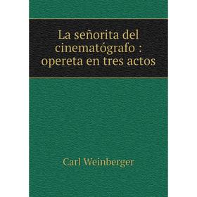 

Книга La señorita del cinematógrafo: opereta en tres actos