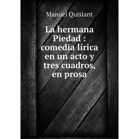 

Книга La hermana Piedad: comedia lírica en un acto y tres cuadros, en prosa