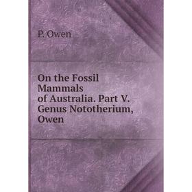 

Книга On the Fossil Mammals of Australia. Part V. Genus Nototherium, Owen