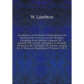 

An Abstract of the Results Deduced from the Measurement of an Arc on the Meridian, Extending from Latitude 8 degrees 9$^{/prime}$ 38$^{/prime /prime}$