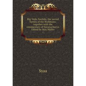 

Книга Rig-Veda-Sanhita, the sacred hymns of the Brahmans; together with the commentary of Sayanacharya. Edited by Max Müller 2