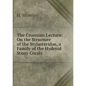 

Книга The Croonian Lecture: On the Structure of the Stylasteridae, a Family of the Hydroid Stony Corals