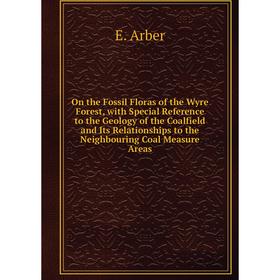 

Книга On the Fossil Floras of the Wyre Forest, with Special Reference to the Geology of the Coalfield and Its Relationships to the Neighbouring Coal M