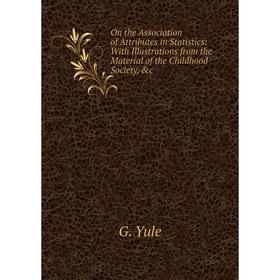 

Книга On the Association of Attributes in Statistics: With Illustrations from the Material of the Childhood Society, c