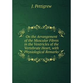 

Книга On the Arrangement of the Muscular Fibres in the Ventricles of the Vertebrate Heart, with Physiological Remarks