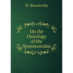 

Книга On the Osteology of the Hyopotamidae