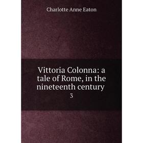 

Книга Vittoria Colonna: a tale of Rome, in the nineteenth century 3