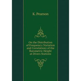 

Книга On the Distribution of Frequency (Variation and Correlation) of the Barometric Height at Divers Stations