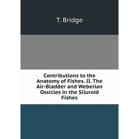 

Книга Contributions to the Anatomy of Fishes. II. The Air-Bladder and Weberian Ossicles in the Siluroid Fishes