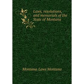 

Книга Laws, resolutions, and memorials of the State of Montana