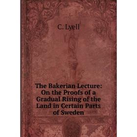 

Книга The Bakerian Lecture: On the Proofs of a Gradual Rising of the Land in Certain Parts of Sweden