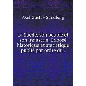 

Книга La Suède, son peuple et son industrie: Exposé historique et statistique publié par ordre du.