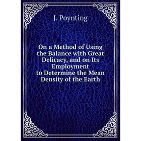 

Книга On a Method of Using the Balance with Great Delicacy, and on Its Employment to Determine the Mean Density of the Earth