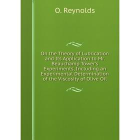 

Книга On the Theory of Lubrication and Its Application to Mr. Beauchamp Tower's Experiments, Including an Experimental Determination of the Viscosity