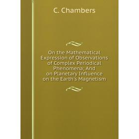 

Книга On the Mathematical Expression of Observations of Complex Periodical Phenomena; And on Planetary Influence on the Earth's Magnetism