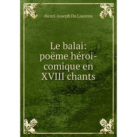 

Книга Le balai: poëme héroi-comique en XVIII chants