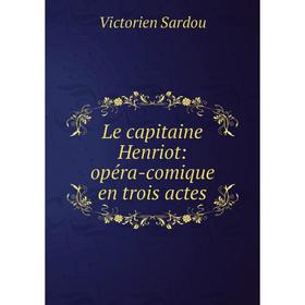 

Книга Le capitaine Henriot: opéra-comique en trois actes