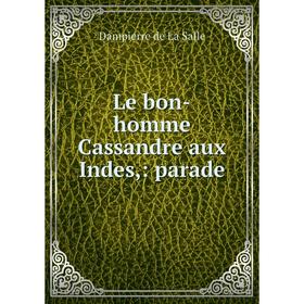 

Книга Le bon-homme Cassandre aux Indes,: parade