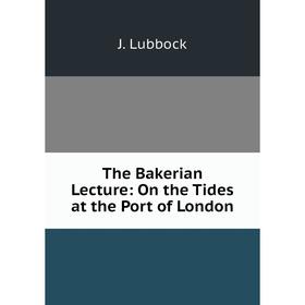 

Книга The Bakerian Lecture: On the Tides at the Port of London