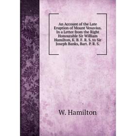 

Книга An Account of the Late Eruption of Mount Vesuvius. In a Letter from the Right Honourable Sir William Hamilton, K. B. F. R. S. to Sir Joseph Bank