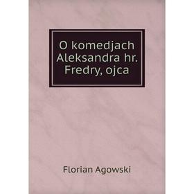 

Книга O komedjach Aleksandra hr. Fredry, ojca