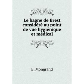 

Книга Le bagne de Brest considéré au point de vue hygiénique et médical