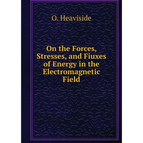 

Книга On the Forces, Stresses, and Fiuxes of Energy in the Electromagnetic Field