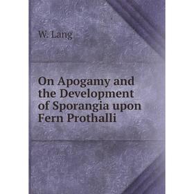 

Книга On Apogamy and the Development of Sporangia upon Fern Prothalli