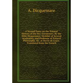 

Книга A Second Essay on the Natural History of the Sea Anemonies. By the Abbe Dicquemare, Member of Several Academies, and Professor of Natural Philos